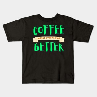 Coffee makes life better Kids T-Shirt